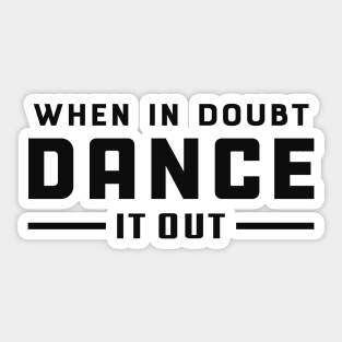 Dancer - When doubt dance it out Sticker